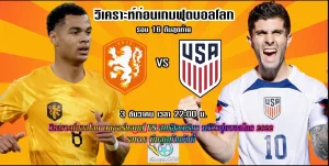 วิเคราะห์บอลโลกเนเธอร์แลนด์ VS สหรัฐอเมริกา